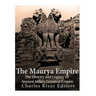 The Maurya Empire: The History and Legacy of Ancient India's Greatest Empire