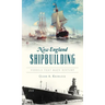 New England Shipbuilding: Vessels That Made History
