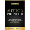 Authorpreneur: How to Build an Empire and Become the Authority in Your Business