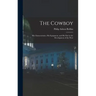 The Cowboy: His Characteristics, His Equipment, and His Part in the Development of the West