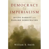 Democracy and Imperialism: Irving Babbitt and Warlike Democracies