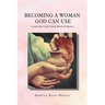 Becoming a Woman God Can Use: Lessons from God'S Female Board of Directors