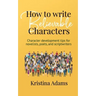 How to Write Believable Characters: Character Development Tips for Novelists, Poets, and Scriptwriters