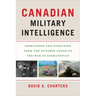 Canadian Military Intelligence: Operations and Evolution from the October Crisis to the War in Afghanistan