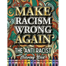 Make Racism Wrong Again: The Anti Racist Coloring Book For Kids, Teens and Adults