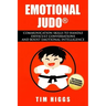 Emotional Judo: Communication Skills to Handle Difficult Conversations and Boost Emotional Intelligence