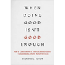 When Doing Good Isn't Good Enough: How a Commitment to Justice and Solidarity Transformed Catholic Relief Services