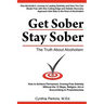 Get Sober Stay Sober: The Truth about Alcoholism