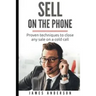 Sell On The Phone: Proven techniques to close any sale on a cold call