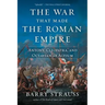 The War That Made the Roman Empire: Antony, Cleopatra, and Octavian at Actium