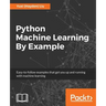 Python Machine Learning By Example: The easiest way to get into machine learning