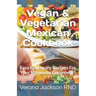 Vegan & Vegetarian Mexican Cookbook: Easy to Prepare Recipes For Your Maximum Enjoyment!