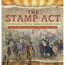 The Stamp Act: The Prologue to the American Revolution Revolution Books for Kids Grade 4 Children's Military Books