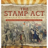 The Stamp Act: The Prologue to the American Revolution Revolution Books for Kids Grade 4 Children's Military Books
