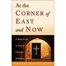At the Corner of East and Now: A Modern Life in Ancient Christian Orthodoxy