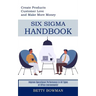Six Sigma Handbook: Create Products Customer Love and Make More Money (Improve Operational Performance in All Types of Office Environments