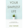 Your Simplest Life: 15 Unconventional Time Management Shortcuts - Productivity Tips and Goal-Setting Tricks So You Can Find Time to Live