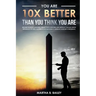 You Are 10X Better Than You Think You Are: Become The Most Confident Person You'll Ever Meet And Improve Your Self-Image Regardless Of How You Were In