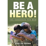 Be a Hero!: The Handbook for Men