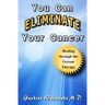 You Can Eliminate Your Cancer: Healing through the Gerson Therapy