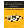 Controversial Therapies for Autism and Intellectual Disabilities: Fad, Fashion, and Science in Professional Practice