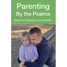 Parenting by the Psalms: A Guide to Spiritual Parenting