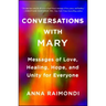 Conversations with Mary: Messages of Love, Healing, Hope, and Unity for Everyone