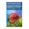 The Utmost Guide to Discus Fish Care: Best Ways to Keep and Breed Discus Fish