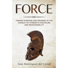 Force: Finding Purpose and Meaning in the Pursuit of Strength, Discipline, and Responsibility