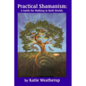 Practical Shamanism, A Guide for Walking in Both Worlds