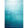 Practicing Baptism: Christian Practices and the Presence of Christ