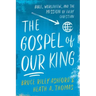The Gospel of Our King: Bible, Worldview, and the Mission of Every Christian