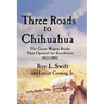 Three Roads to Chihuahua: The Great Wagon Roads That Opened the Southwest, 1823-1883