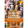 Domestic Animal Amigurumi: Transforming yarn into joy: Step-by-step guide to crafting your own menagerie of soft and squishy friends