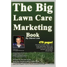The Big Lawn Care Marketing Book: This Book Contains 470 Pages Of Marketing Ideas To Help Your Lawn Care & Landscaping Business Grow.