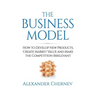 The Business Model: How to Develop New Products, Create Market Value and Make the Competition Irrelevant