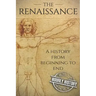The Renaissance: A History From Beginning to End