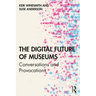 The Digital Future of Museums: Conversations and Provocations