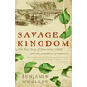 Savage Kingdom: The True Story of Jamestown, 1607, and the Settlement of America