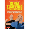 Ninja Fighting Techniques: A Modern Master's Approach to Self-Defense and Avoiding Conflict
