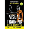 Visual Training for Tennis: The Complete Guide To Tips, Tricks, Skills and Drills for Best Vision Of The Ball