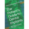 The Patient's Guide to Dental Implants: Why to Choose Dental Implants, What Is the Process, and How to Care for Them