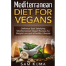 Mediterranean Diet: Mediterranean Diet for Vegans: Delicious Soul Satisfying Mediterranean Vegan Recipes for Weight Loss and a Healthy Lifestyle