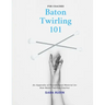 Baton Twirling 101 for Coaches: An Appendix of Foundational Material for New Baton Twirling Coaches