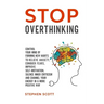 Stop Overthinking: Control Your Mind by Forming New Habits to Relieve Anxiety, Conquer Fears, Improve Self-Motivation, Silence Inner Crit