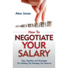 How To Negotiate Your Salary: Tips, Gambits and Strategies For Getting The Package You Deserve