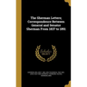 The Sherman Letters; Correspondence Between General and Senator Sherman From 1837 to 1891