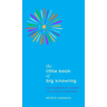 The Little Book of Big Knowing: Tiny Burst of Insight to Wake Up Your Soul