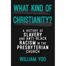 What Kind of Christianity: A History of Slavery and Anti-Black Racism in the Presbyterian Church