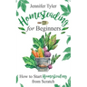 Homesteading for Beginners: How to Start Homesteading From Scratch